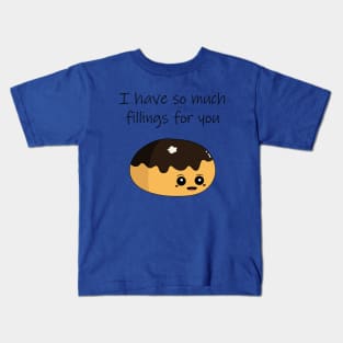 I have so much fillings for you Kids T-Shirt